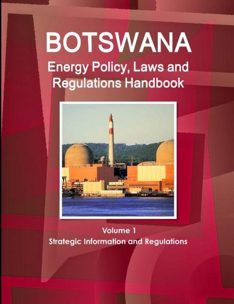 Botswana Energy Policy Laws and Regulations Handbook Volume 1 Strategic Information and Regulations