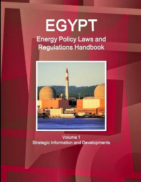 Egypt Energy Policy Laws and Regulations Handbook Volume 1 Strategic Information and Developments