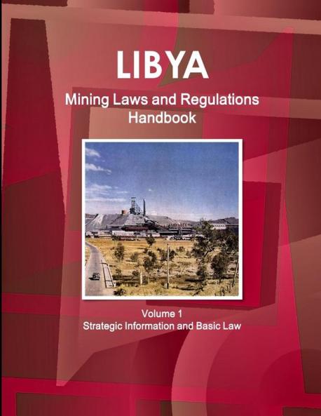 Libya Mining Laws and Regulations Handbook Volume 1 Strategic Information and Basic Law