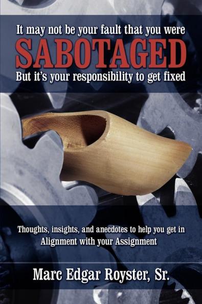 It May Not Be Your Fault That You Were Sabotaged But It's Your Responsibility to Get Fixed: Thoughts Insights and Anecdotes to help you get in Alignment with your Assignment