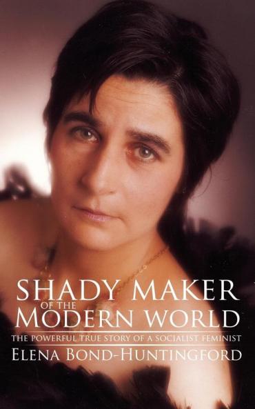 Shady Maker of the Modern World: The Powerful True Story of a Socialist Feminist