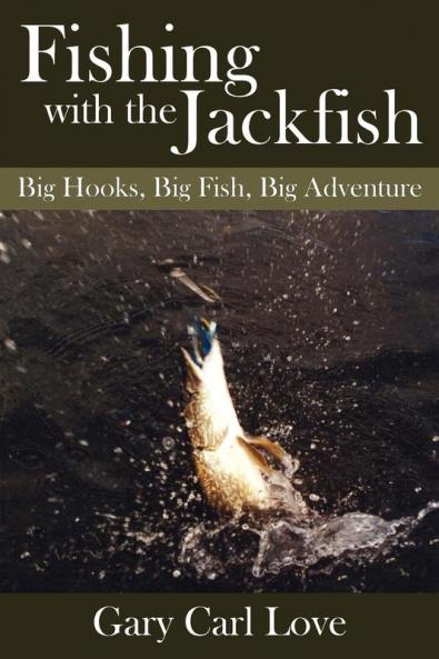 Fishing with the Jackfish: Big Hooks Big Fish Big Adventure