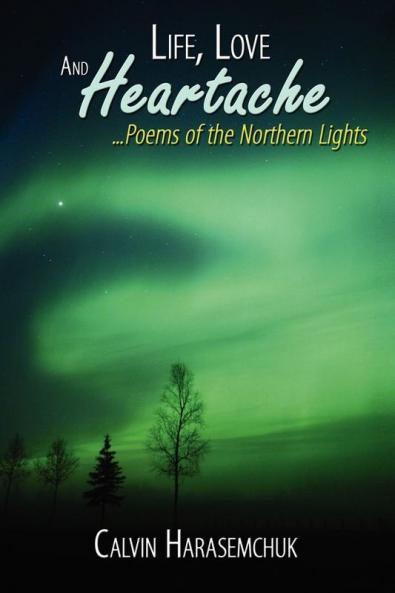 Life Love And Heartache...Poems of the Northern Lights