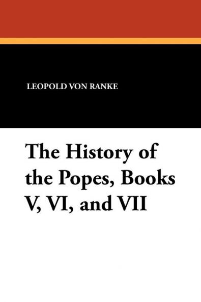 The History of the Popes Books V VI and VII