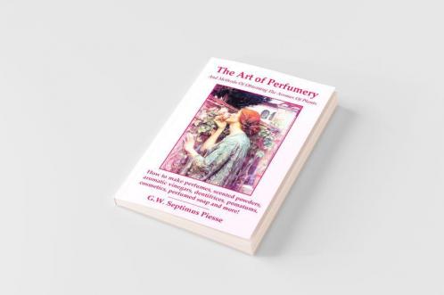 The Art of Perfumery and Methods of Obtaining the Aromas of Plants