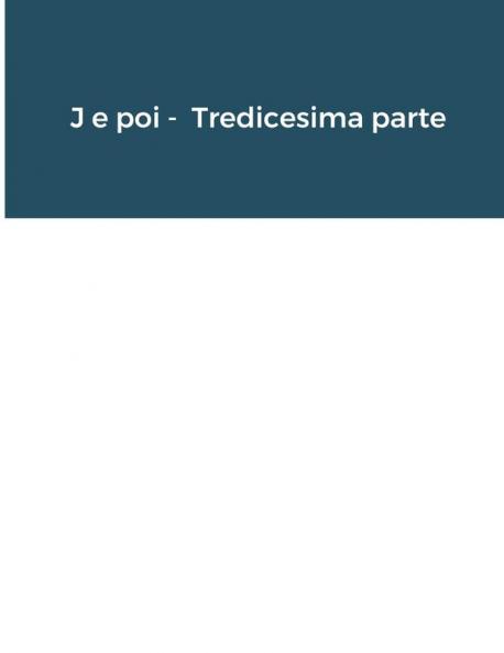 J e poi -  Tredicesima parte