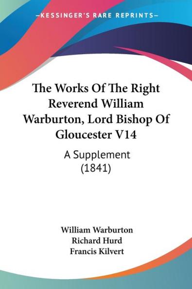 The Works Of The Right Reverend William Warburton Lord Bishop Of Gloucester V14: A Supplement (1841)