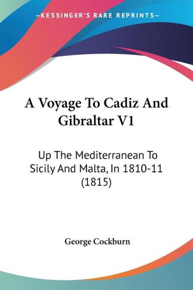A Voyage To Cadiz And Gibraltar V1: Up The Mediterranean To Sicily And Malta In 1810-11 (1815)