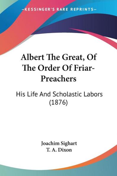 Albert The Great Of The Order Of Friar-Preachers: His Life And Scholastic Labors (1876)