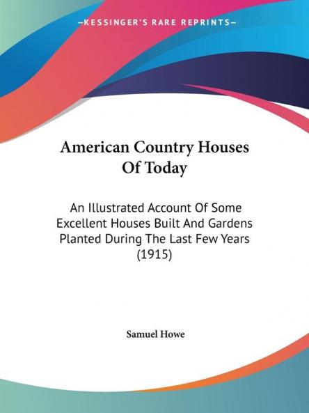 American Country Houses Of Today: An Illustrated Account Of Some Excellent Houses Built And Gardens Planted During The Last Few Years (1915)