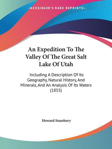 An Expedition To The Valley Of The Great Salt Lake Of Utah: Including A Description Of Its Geography Natural History And Minerals And An Analysis Of Its Waters (1855)