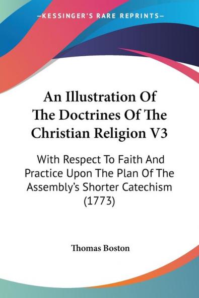 An Illustration Of The Doctrines Of The Christian Religion V3: With Respect To Faith And Practice Upon The Plan Of The Assembly's Shorter Catechism (1773)
