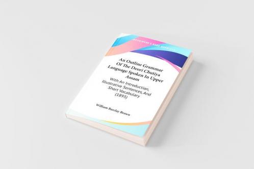 An Outline Grammar Of The Deori Chutiya Language Spoken In Upper Assam