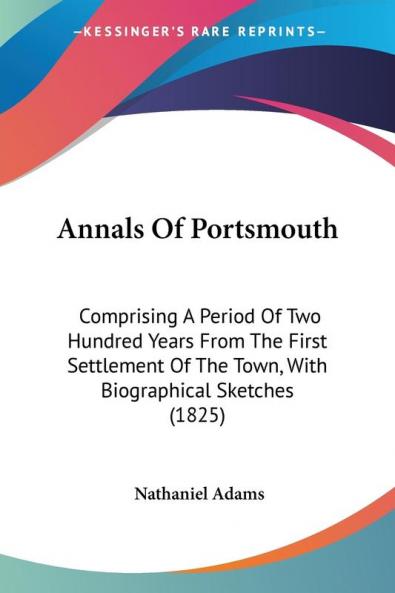 Annals Of Portsmouth: Comprising A Period Of Two Hundred Years From The First Settlement Of The Town With Biographical Sketches (1825)