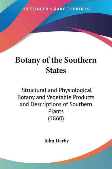 Botany of the Southern States: Structural and Physiological Botany and Vegetable Products and Descriptions of Southern Plants (1860)