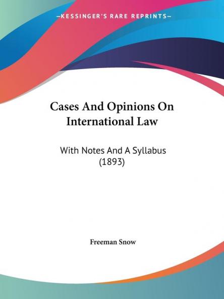 Cases And Opinions On International Law: With Notes And A Syllabus (1893)