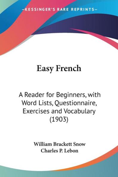 Easy French: A Reader for Beginners with Word Lists Questionnaire Exercises and Vocabulary (1903)