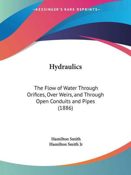 Hydraulics: The Flow of Water Through Orifices Over Weirs and Through Open Conduits and Pipes (1886)