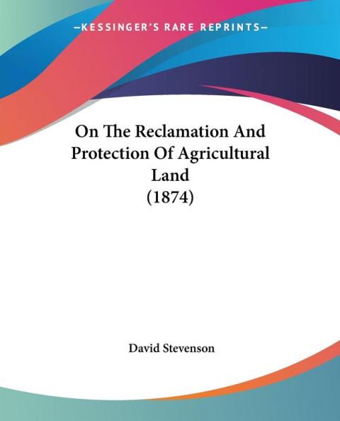 On The Reclamation And Protection Of Agricultural Land (1874)