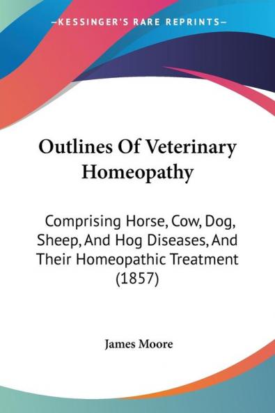 Outlines Of Veterinary Homeopathy: Comprising Horse Cow Dog Sheep And Hog Diseases And Their Homeopathic Treatment (1857)