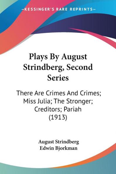Plays Second Series: There Are Crimes and Crimes; Miss Julia; the Stronger; Creditors; Pariah: There Are Crimes And Crimes; Miss Julia; The Stronger; Creditors; Pariah (1913)