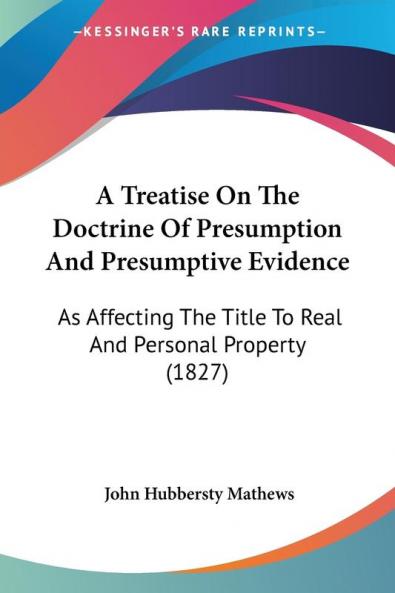A Treatise On The Doctrine Of Presumption And Presumptive Evidence: As Affecting The Title To Real And Personal Property (1827)