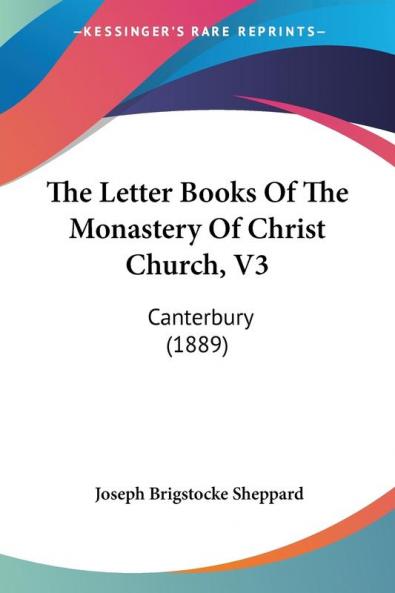 The Letter Books Of The Monastery Of Christ Church V3