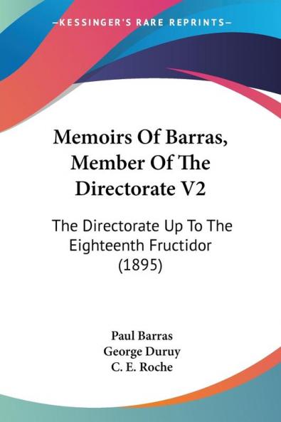 Memoirs of Barras Member of the Directorate: The Directorate Up to the Eighteenth Fructidor: The Directorate Up To The Eighteenth Fructidor (1895): 2