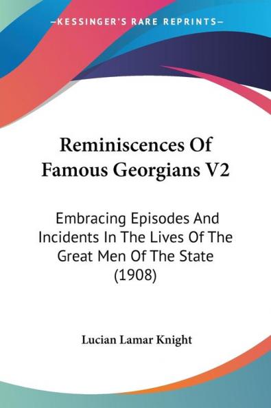 Reminiscences of Famous Georgians: Embracing Episodes and Incidents in the Lives of the Great Men of the State: Embracing Episodes And Incidents In The Lives Of The Great Men Of The State (1908): 2
