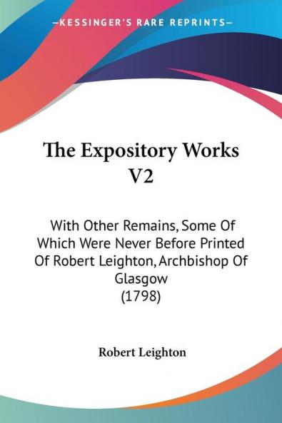 The Expository Works V2: With Other Remains Some Of Which Were Never Before Printed Of Robert Leighton Archbishop Of Glasgow (1798)
