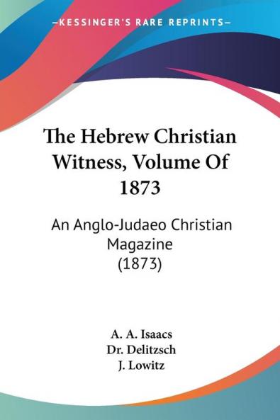 The Hebrew Christian Witness Volume Of 1873: An Anglo-Judaeo Christian Magazine (1873)