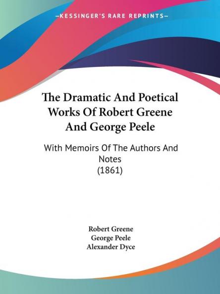 The Dramatic And Poetical Works Of Robert Greene And George Peele: With Memoirs Of The Authors And Notes (1861)