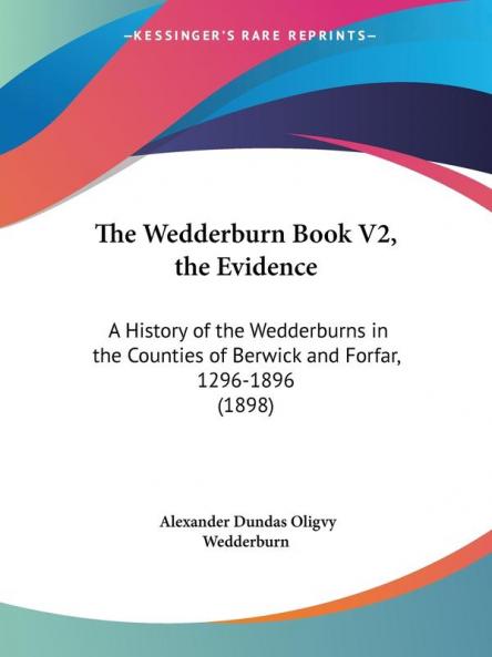 The Wedderburn Book V2 the Evidence: A History of the Wedderburns in the Counties of Berwick and Forfar 1296-1896 (1898)