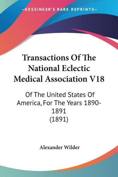 Transactions Of The National Eclectic Medical Association V18: Of The United States Of America For The Years 1890-1891 (1891)