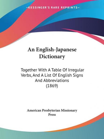 An English-Japanese Dictionary: Together With A Table Of Irregular Verbs And A List Of English Signs And Abbreviations (1869)