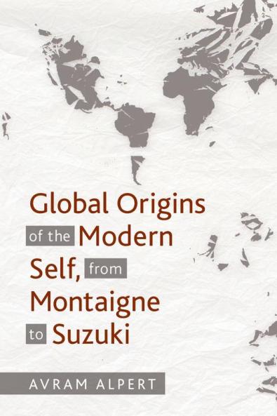 Global Origins of the Modern Self from Montaigne to Suzuki