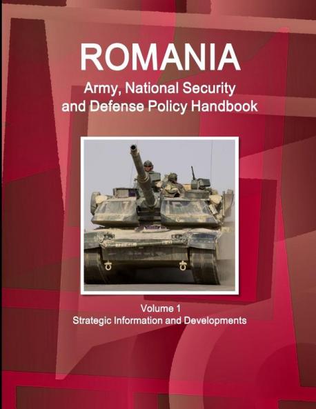 Romania Army National Security and Defense Policy Handbook Volume 1 Strategic Information and Developments