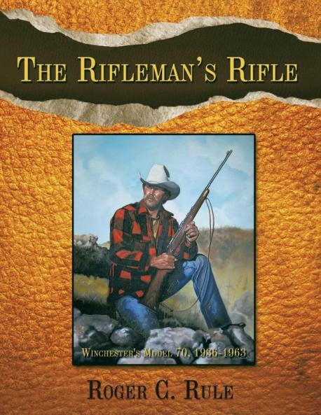 The Rifleman's Rifle: Winchester's Model 70 1936-1963