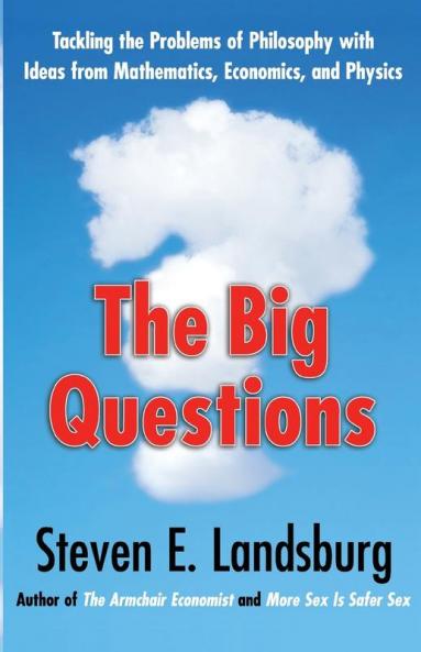 The Big Questions: Tackling the Problems of Philosophy with Ideas from Mathematics Economics and Physics