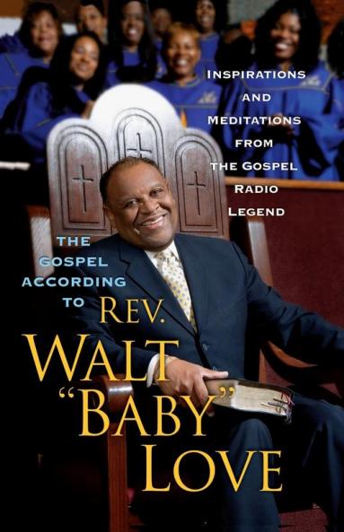 The Gospel According to Rev. Walt "Baby" Love: Inspirations and Meditations from the Gospel Radio