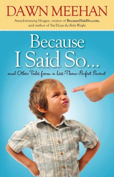 Because I Said So: And Other Tales from a Less-Than-Perfect Parent