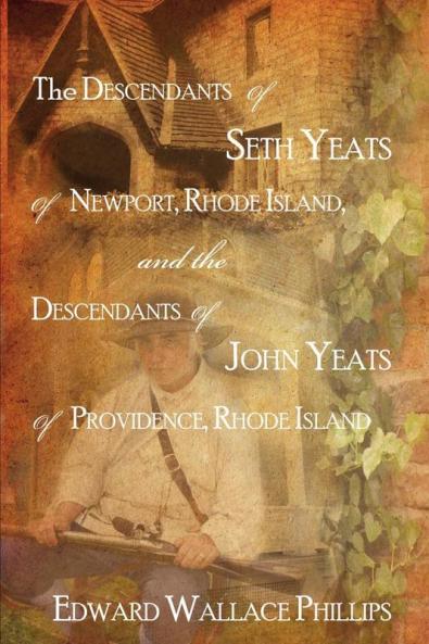 The Descendants Of Seth Yeats (or Yates) Of Newport Rhode Island and the Descendants Of John Yeats (or Yates) Of Providence Rhode Island