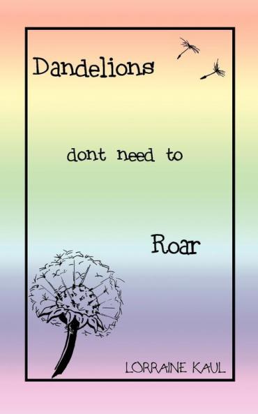 Dandelions Don't Need to Roar and Other Poems
