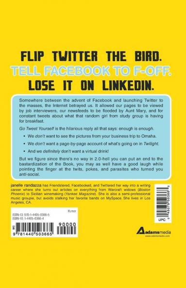 Go Tweet Yourself: 365 Reasons Why Twitter Facebook MySpace and Other Social Networking Sites Suck