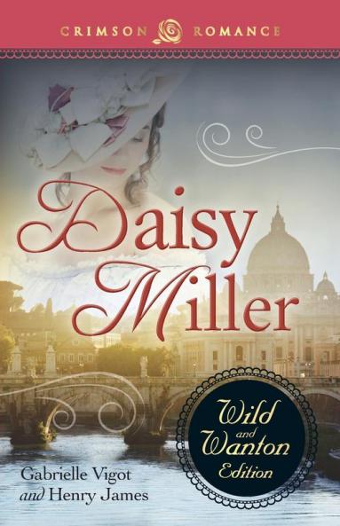Daisy Miller: The Wild And Wanton Edition (Crimson Romance)