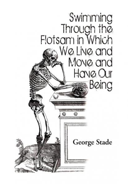 Swimming Through the Flotsam in Which We Live and Move and Have Our Being