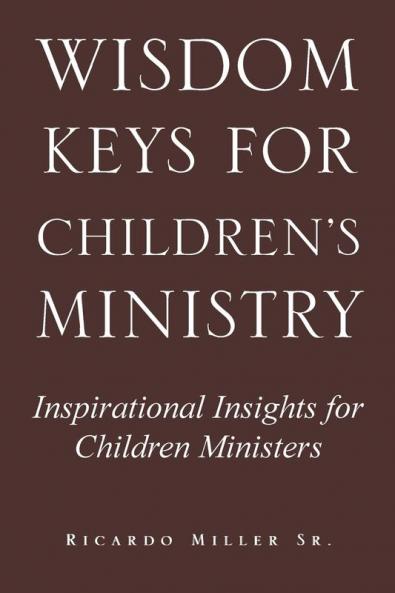 Wisdom Keys for Children's Ministry: Inspirational Insights for Those Who Work with Children