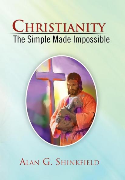 Christianity - The Simple Made Impossible