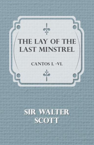 The Lay Of The Last Minstrel - Cantos I.-VI.