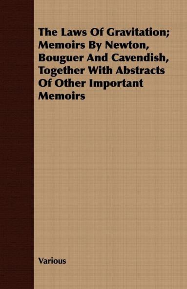 The Laws Of Gravitation; Memoirs By Newton Bouguer And Cavendish Together With Abstracts Of Other Important Memoirs